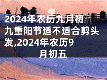2024年农历九月初九重阳节适不适合剪头发,2024年农历9月初五