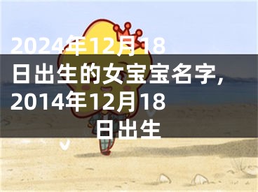 2024年12月18日出生的女宝宝名字,2014年12月18日出生