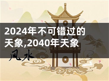 2024年不可错过的天象,2040年天象