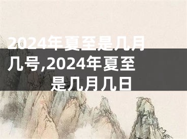 2024年夏至是几月几号,2024年夏至是几月几日