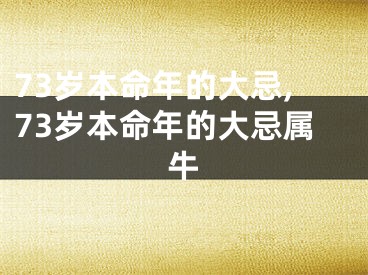 73岁本命年的大忌,73岁本命年的大忌属牛