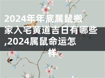 2024年年底属鼠搬家入宅黄道吉日有哪些,2024属鼠命运怎样