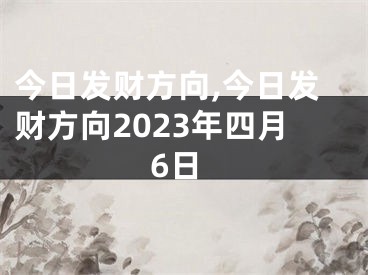 今日发财方向,今日发财方向2023年四月6日