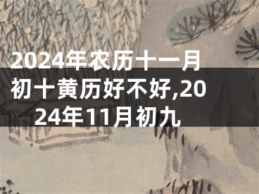 2024年农历十一月初十黄历好不好,2024年11月初九