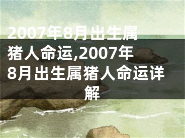2007年8月出生属猪人命运,2007年8月出生属猪人命运详解