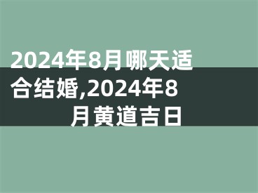 2024年8月哪天适合结婚,2024年8月黄道吉日