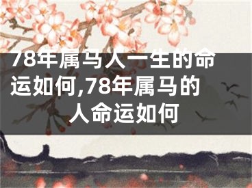 78年属马人一生的命运如何,78年属马的人命运如何