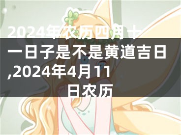 2024年农历四月十一日子是不是黄道吉日,2024年4月11日农历