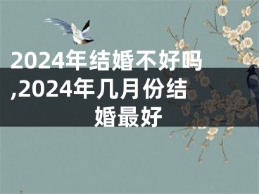 2024年结婚不好吗,2024年几月份结婚最好