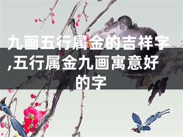 九画五行属金的吉祥字,五行属金九画寓意好的字