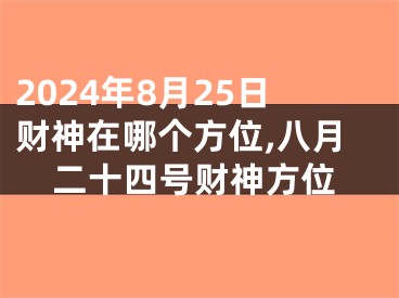 2024年8月25日财神在哪个方位,八月二十四号财神方位