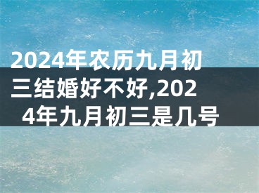 2024年农历九月初三结婚好不好,2024年九月初三是几号