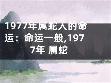 1977年属蛇人的命运：命运一般,1977年 属蛇