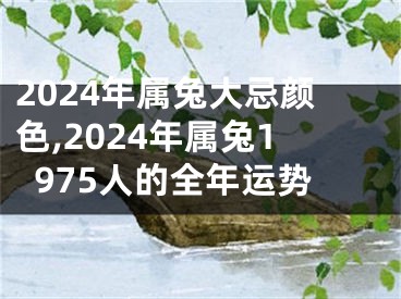 2024年属兔大忌颜色,2024年属兔1975人的全年运势