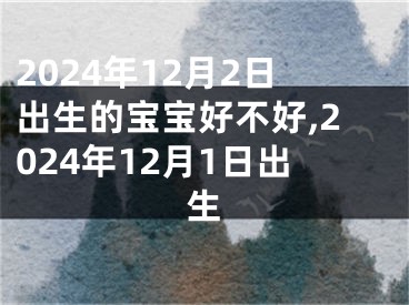 2024年12月2日出生的宝宝好不好,2024年12月1日出生