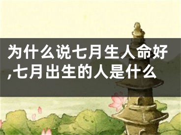 为什么说七月生人命好,七月出生的人是什么