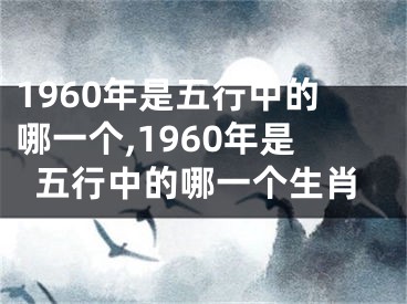 1960年是五行中的哪一个,1960年是五行中的哪一个生肖