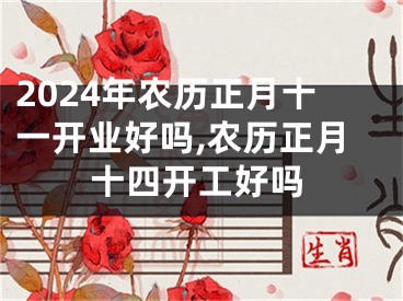 2024年农历正月十一开业好吗,农历正月十四开工好吗