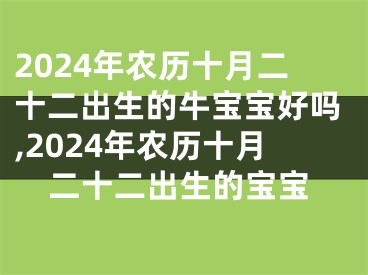 2024年农历十月二十二出生的牛宝宝好吗,2024年农历十月二十二出生的宝宝