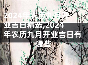 2024年农历九月开业吉日精选,2024年农历九月开业吉日有哪些