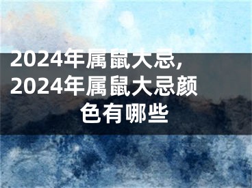 2024年属鼠大忌,2024年属鼠大忌颜色有哪些