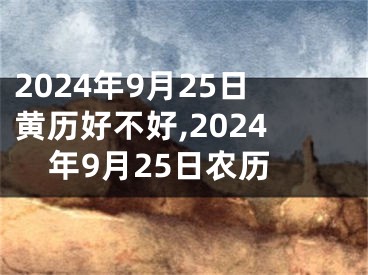 2024年9月25日黄历好不好,2024年9月25日农历