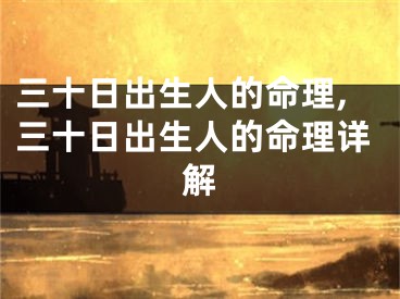 三十日出生人的命理,三十日出生人的命理详解