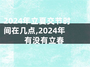 2024年立夏交节时间在几点,2024年有没有立春