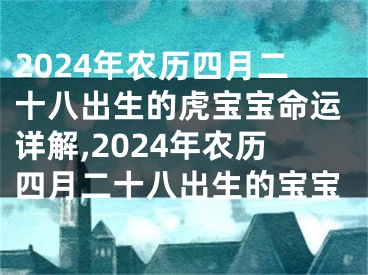 2024年农历四月二十八出生的虎宝宝命运详解,2024年农历四月二十八出生的宝宝