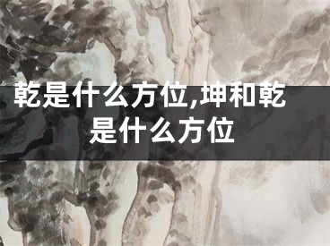 乾是什么方位,坤和乾是什么方位