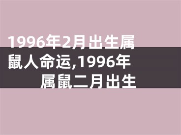 1996年2月出生属鼠人命运,1996年属鼠二月出生