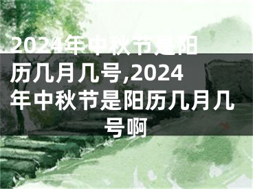 2024年中秋节是阳历几月几号,2024年中秋节是阳历几月几号啊