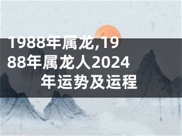 1988年属龙,1988年属龙人2024年运势及运程