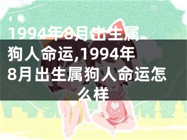 1994年8月出生属狗人命运,1994年8月出生属狗人命运怎么样