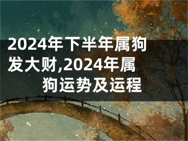 2024年下半年属狗发大财,2024年属狗运势及运程