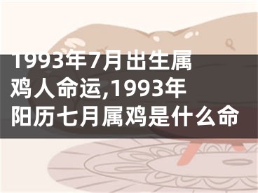 1993年7月出生属鸡人命运,1993年阳历七月属鸡是什么命