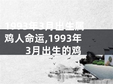 1993年3月出生属鸡人命运,1993年3月出生的鸡
