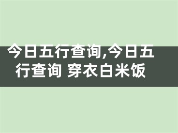 今日五行查询,今日五行查询 穿衣白米饭