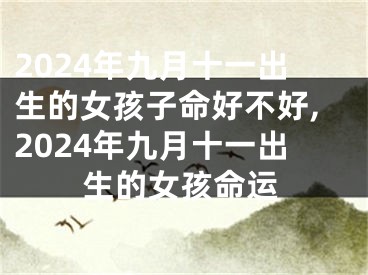 2024年九月十一出生的女孩子命好不好,2024年九月十一出生的女孩命运