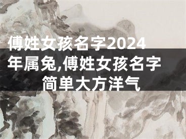 傅姓女孩名字2024年属兔,傅姓女孩名字简单大方洋气