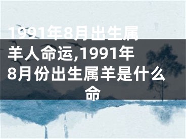 1991年8月出生属羊人命运,1991年8月份出生属羊是什么命