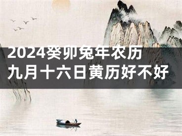 2024癸卯兔年农历九月十六日黄历好不好