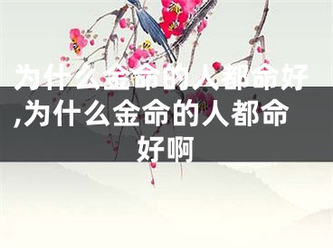 为什么金命的人都命好,为什么金命的人都命好啊