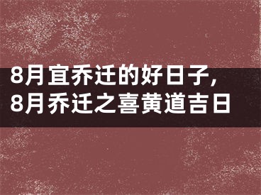 8月宜乔迁的好日子,8月乔迁之喜黄道吉日