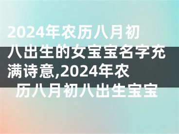 2024年农历八月初八出生的女宝宝名字充满诗意,2024年农历八月初八出生宝宝