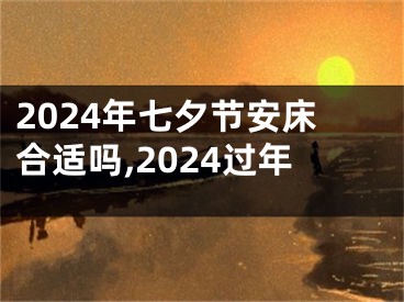 2024年七夕节安床合适吗,2024过年