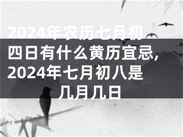 2024年农历七月初四日有什么黄历宜忌,2024年七月初八是几月几日