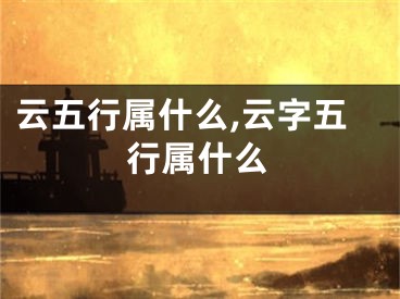 云五行属什么,云字五行属什么