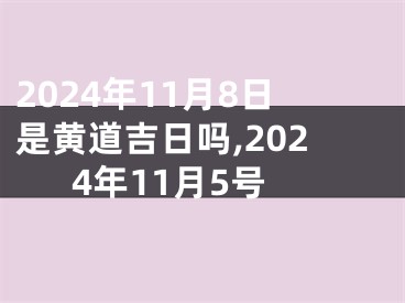 2024年11月8日是黄道吉日吗,2024年11月5号