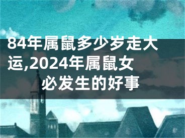 84年属鼠多少岁走大运,2024年属鼠女必发生的好事